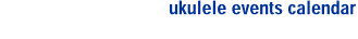 find out more about upcoming ukulele events
